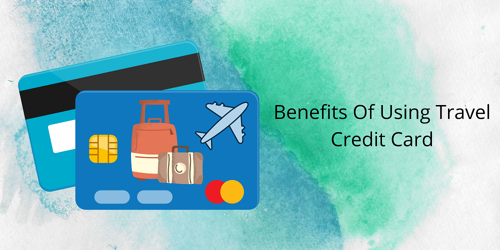 7 Benefits Of Using Travel Credit Card